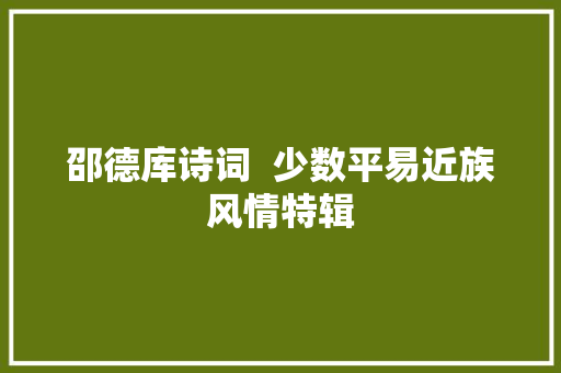 邵德库诗词  少数平易近族风情特辑