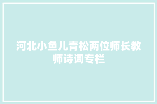 河北小鱼儿青松两位师长教师诗词专栏