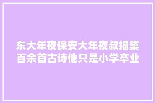 东大年夜保安大年夜叔揭橥百余首古诗他只是小学卒业