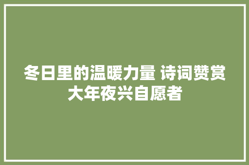 冬日里的温暖力量 诗词赞赏大年夜兴自愿者