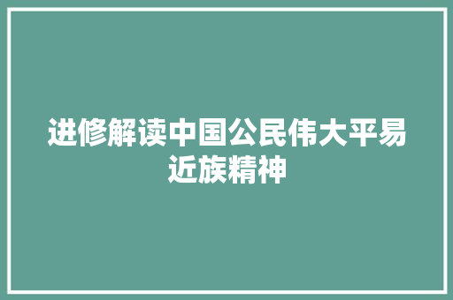 进修解读中国公民伟大平易近族精神