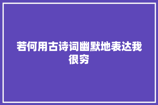 若何用古诗词幽默地表达我很穷