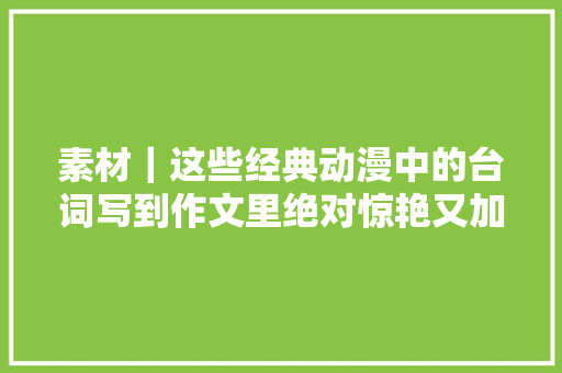 素材｜这些经典动漫中的台词写到作文里绝对惊艳又加分