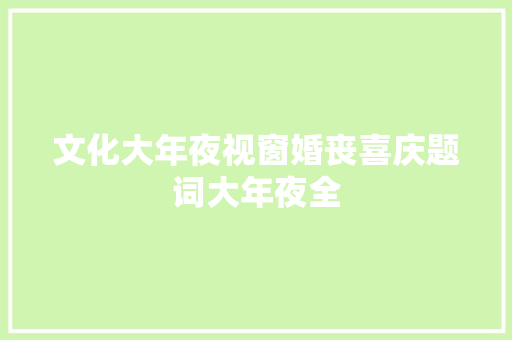 文化大年夜视窗婚丧喜庆题词大年夜全