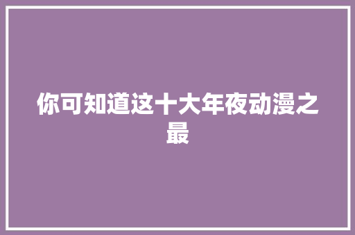 你可知道这十大年夜动漫之最