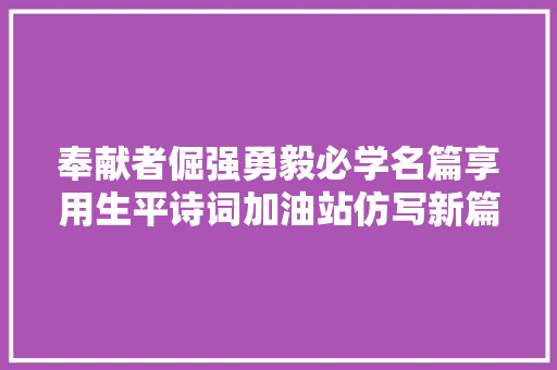 奉献者倔强勇毅必学名篇享用生平诗词加油站仿写新篇