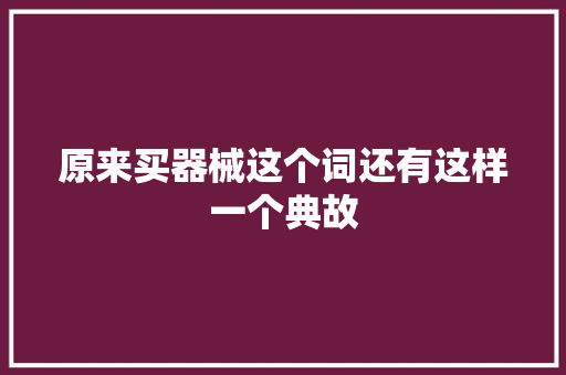 原来买器械这个词还有这样一个典故