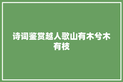 诗词鉴赏越人歌山有木兮木有枝