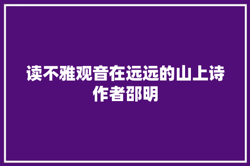 读不雅观音在远远的山上诗作者邵明