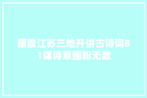 康震江苏三地开讲古诗词81课诗意圈粉无数