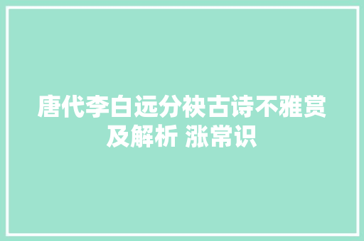 唐代李白远分袂古诗不雅赏及解析 涨常识