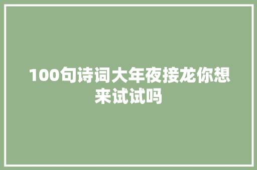 100句诗词大年夜接龙你想来试试吗