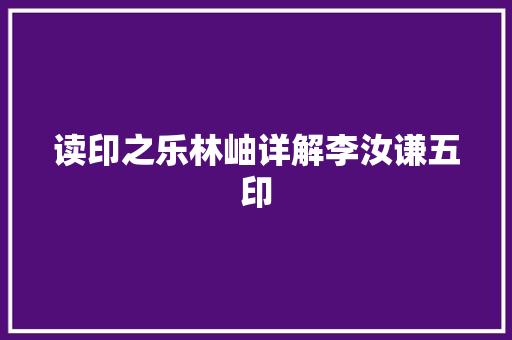 读印之乐林岫详解李汝谦五印