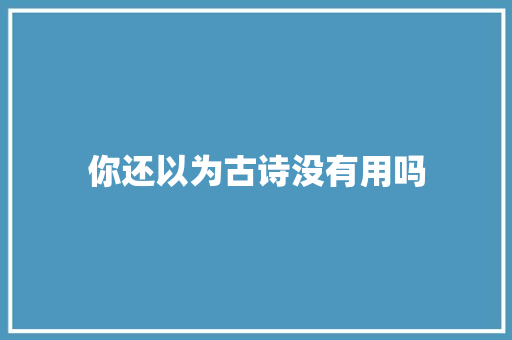 你还以为古诗没有用吗