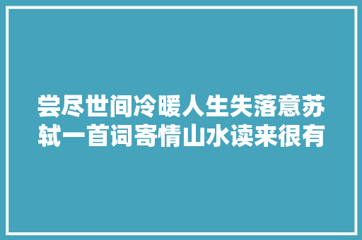 尝尽世间冷暖人生失落意苏轼一首词寄情山水读来很有趣