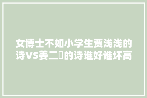 女博士不如小学生贾浅浅的诗VS姜二嫚的诗谁好谁坏高下立见