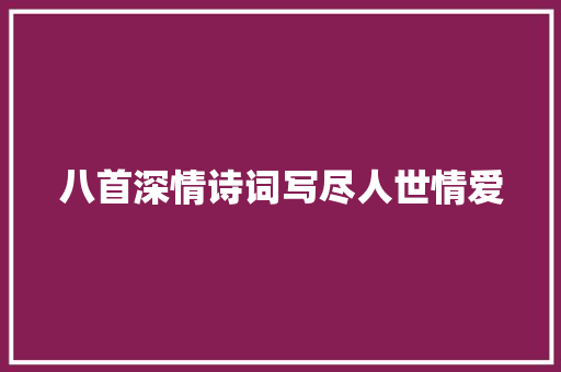 八首深情诗词写尽人世情爱