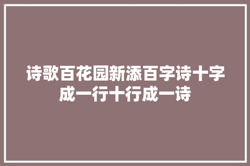 诗歌百花园新添百字诗十字成一行十行成一诗