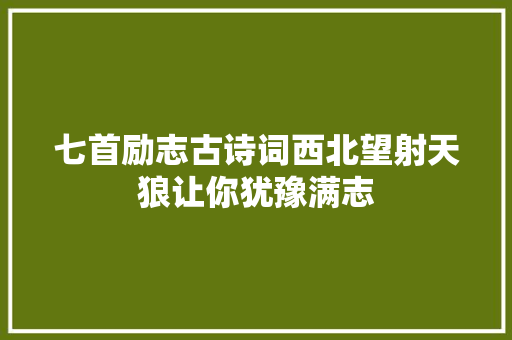 七首励志古诗词西北望射天狼让你犹豫满志