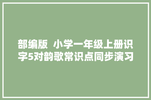 部编版  小学一年级上册识字5对韵歌常识点同步演习