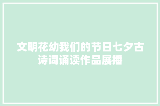 文明花幼我们的节日七夕古诗词诵读作品展播