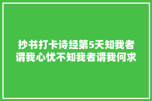 抄书打卡诗经第5天知我者谓我心忧不知我者谓我何求