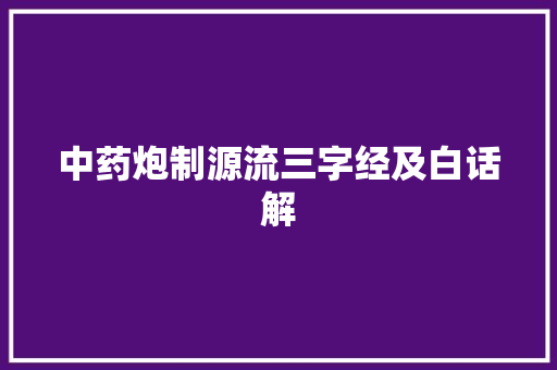 中药炮制源流三字经及白话解