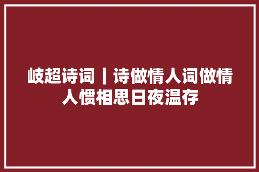 岐超诗词｜诗做情人词做情人惯相思日夜温存