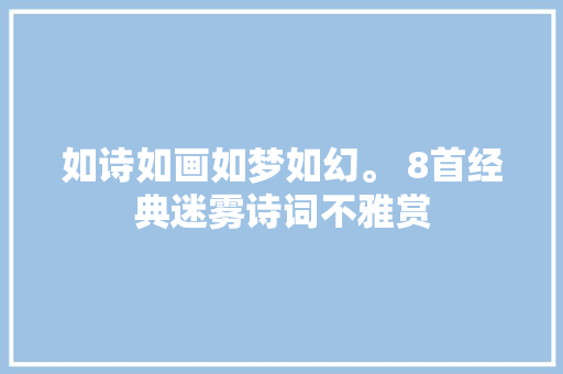 如诗如画如梦如幻。 8首经典迷雾诗词不雅赏
