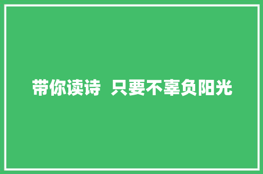 带你读诗  只要不辜负阳光