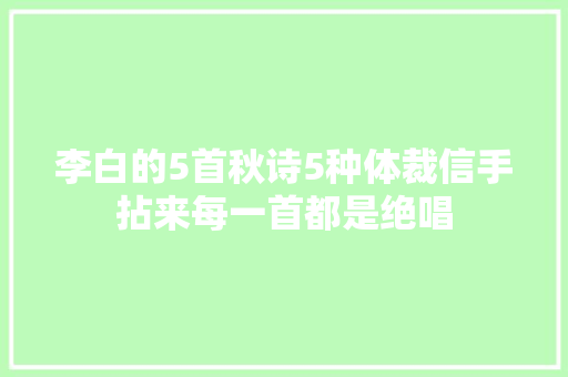 李白的5首秋诗5种体裁信手拈来每一首都是绝唱