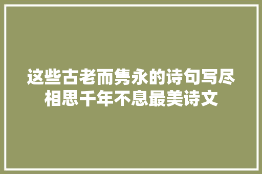 这些古老而隽永的诗句写尽相思千年不息最美诗文