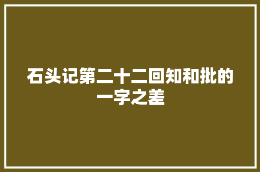 石头记第二十二回知和批的一字之差