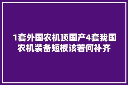 1套外国农机顶国产4套我国农机装备短板该若何补齐