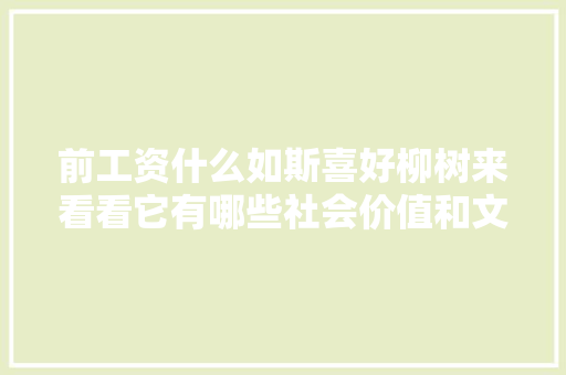 前工资什么如斯喜好柳树来看看它有哪些社会价值和文化内涵