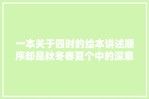 一本关于四时的绘本讲述顺序却是秋冬春夏个中的深意是什么