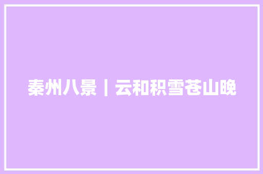 秦州八景｜云和积雪苍山晚