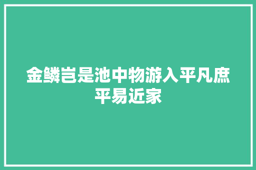 金鳞岂是池中物游入平凡庶平易近家