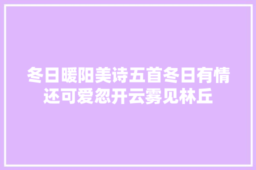 冬日暖阳美诗五首冬日有情还可爱忽开云雾见林丘