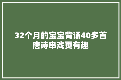 32个月的宝宝背诵40多首唐诗串戏更有趣