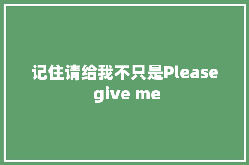 记住请给我不只是Please give me