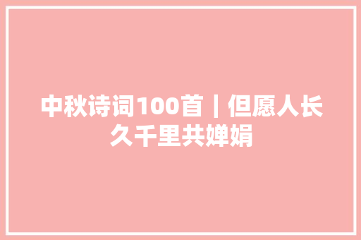 中秋诗词100首｜但愿人长久千里共婵娟