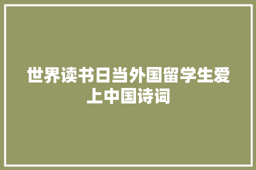 世界读书日当外国留学生爱上中国诗词