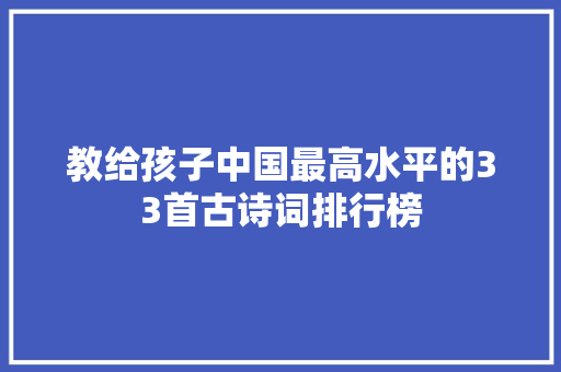 教给孩子中国最高水平的33首古诗词排行榜