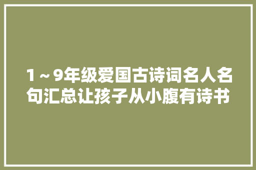 1～9年级爱国古诗词名人名句汇总让孩子从小腹有诗书气自华