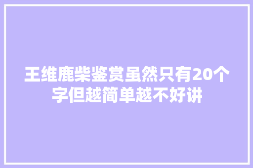 王维鹿柴鉴赏虽然只有20个字但越简单越不好讲