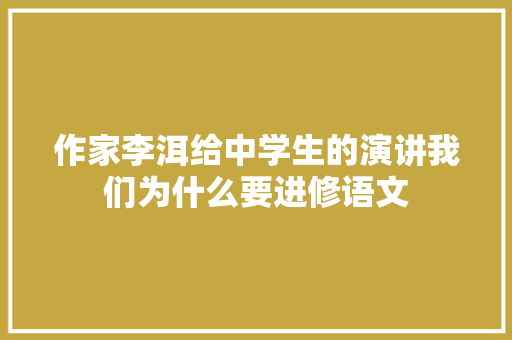 作家李洱给中学生的演讲我们为什么要进修语文