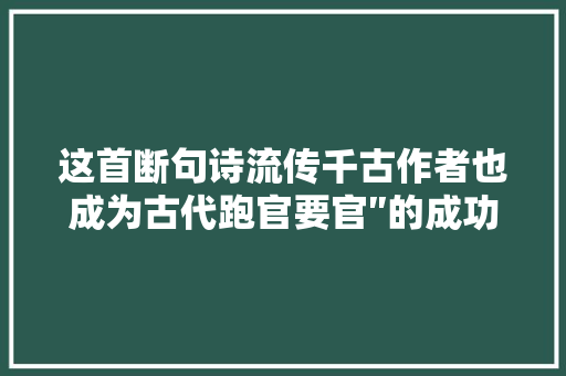 这首断句诗流传千古作者也成为古代跑官要官″的成功典范
