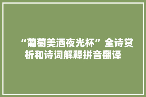 “葡萄美酒夜光杯”全诗赏析和诗词解释拼音翻译