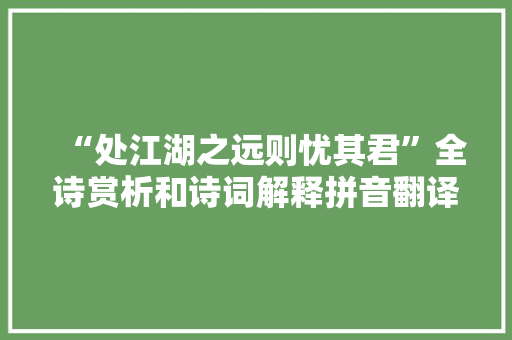 “处江湖之远则忧其君”全诗赏析和诗词解释拼音翻译